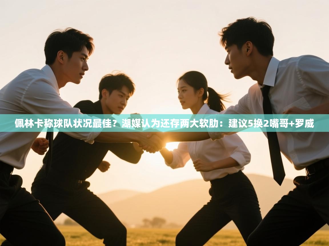 佩林卡称球队状况最佳?湖媒认为还存两大软肋:建议5换2嘴哥+罗威 第2张