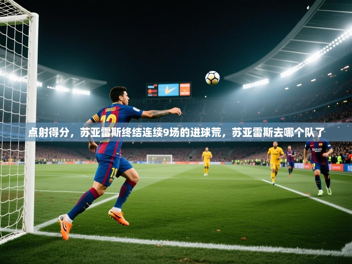 点射得分,苏亚雷斯终结连续9场的进球荒,苏亚雷斯去哪个队了 第2张