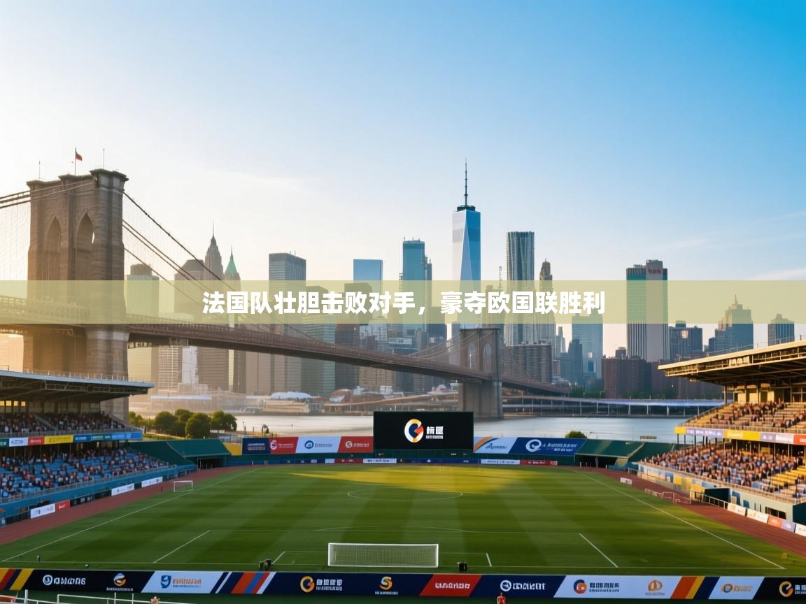 法国队壮胆击败对手，豪夺欧国联胜利  第1张