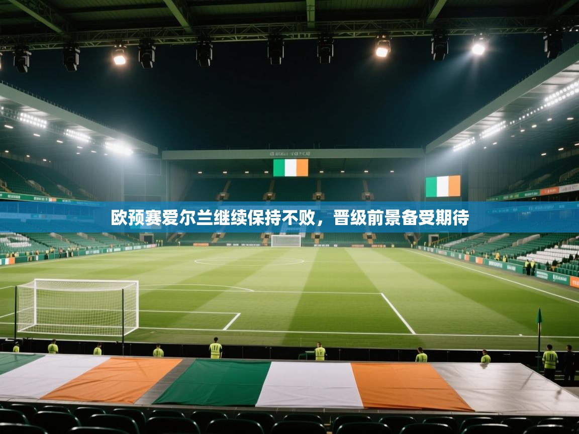 欧预赛爱尔兰继续保持不败,晋级前景备受期待 第2张