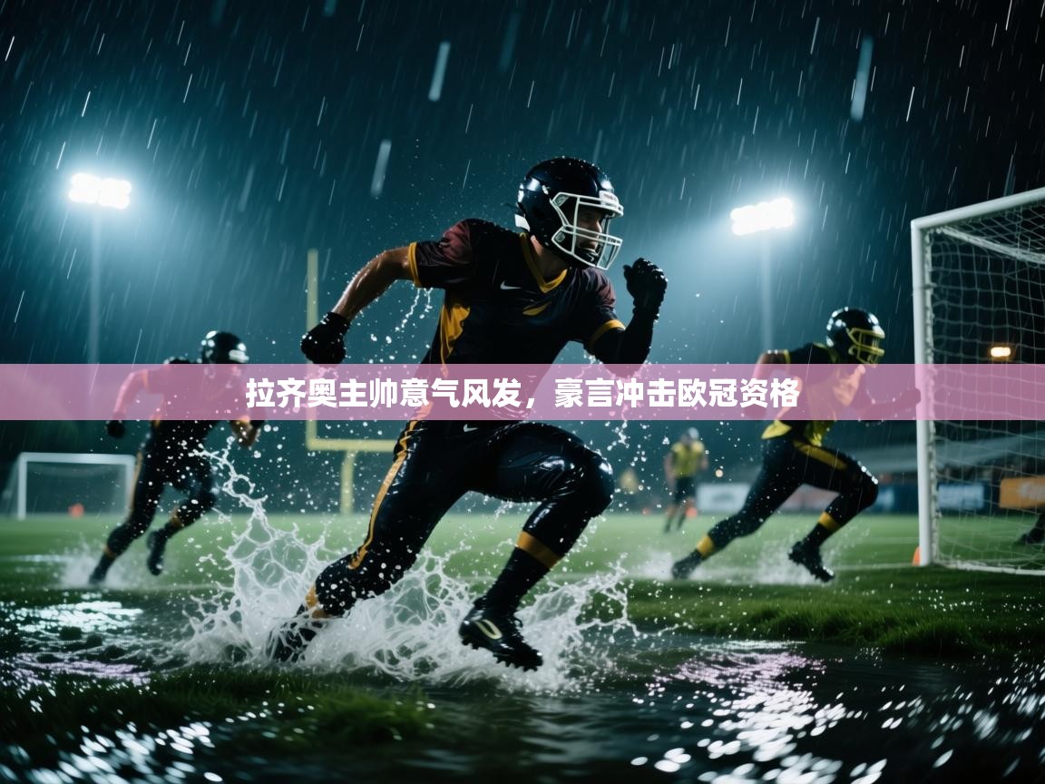 拉齐奥主帅意气风发，豪言冲击欧冠资格  第1张