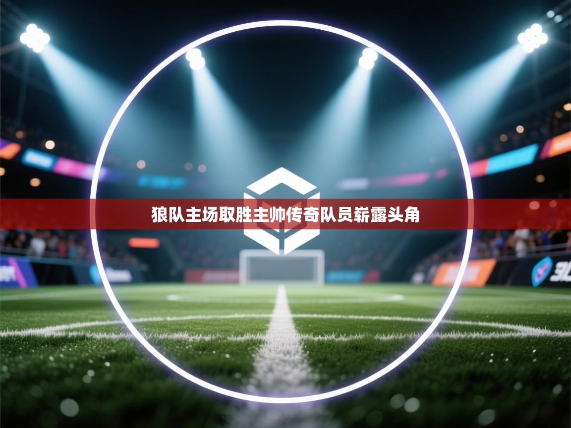 狼队主场取胜主帅传奇队员崭露头角 第1张