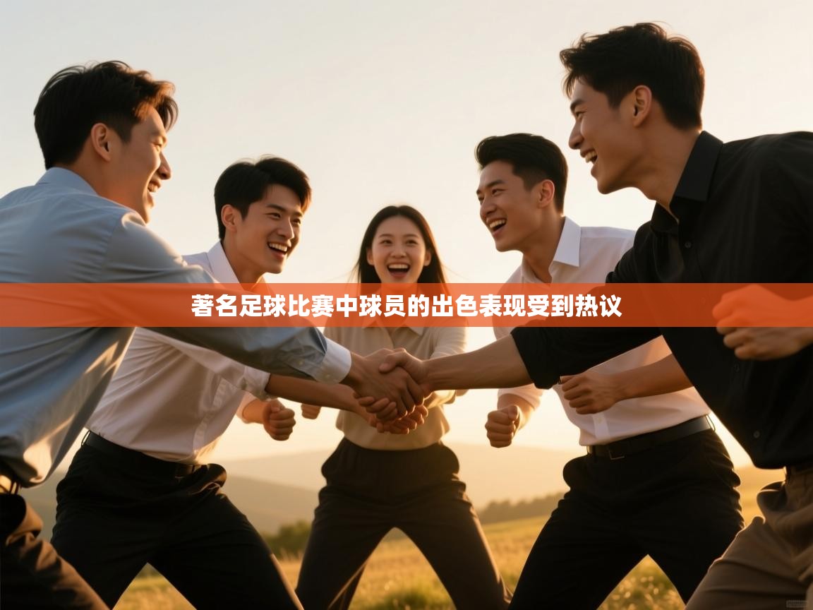 著名足球比赛中球员的出色表现受到热议  第2张